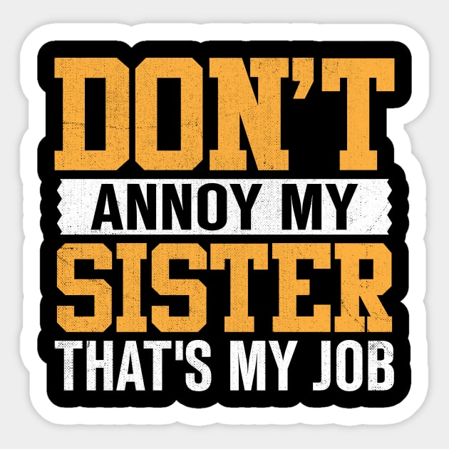 don't annoy my sister that's my job Sticker by TheDesignDepot